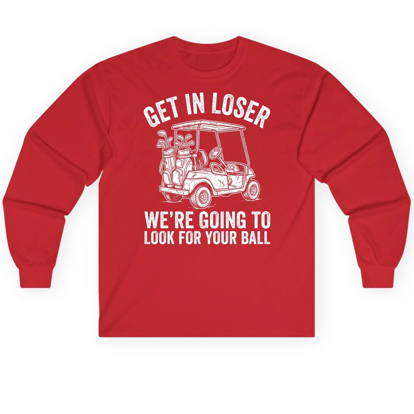 GET IN LOSER WE'RE GOING TO LOOK FOR YOUR BALL Long Sleeve Tee - product mockup - Red