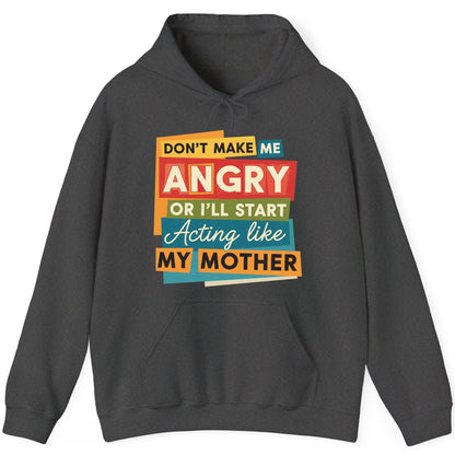 Don't Make Me Angry or I'll Start Acting Like My Mother family humor Hoodie Dark Heather product mockup