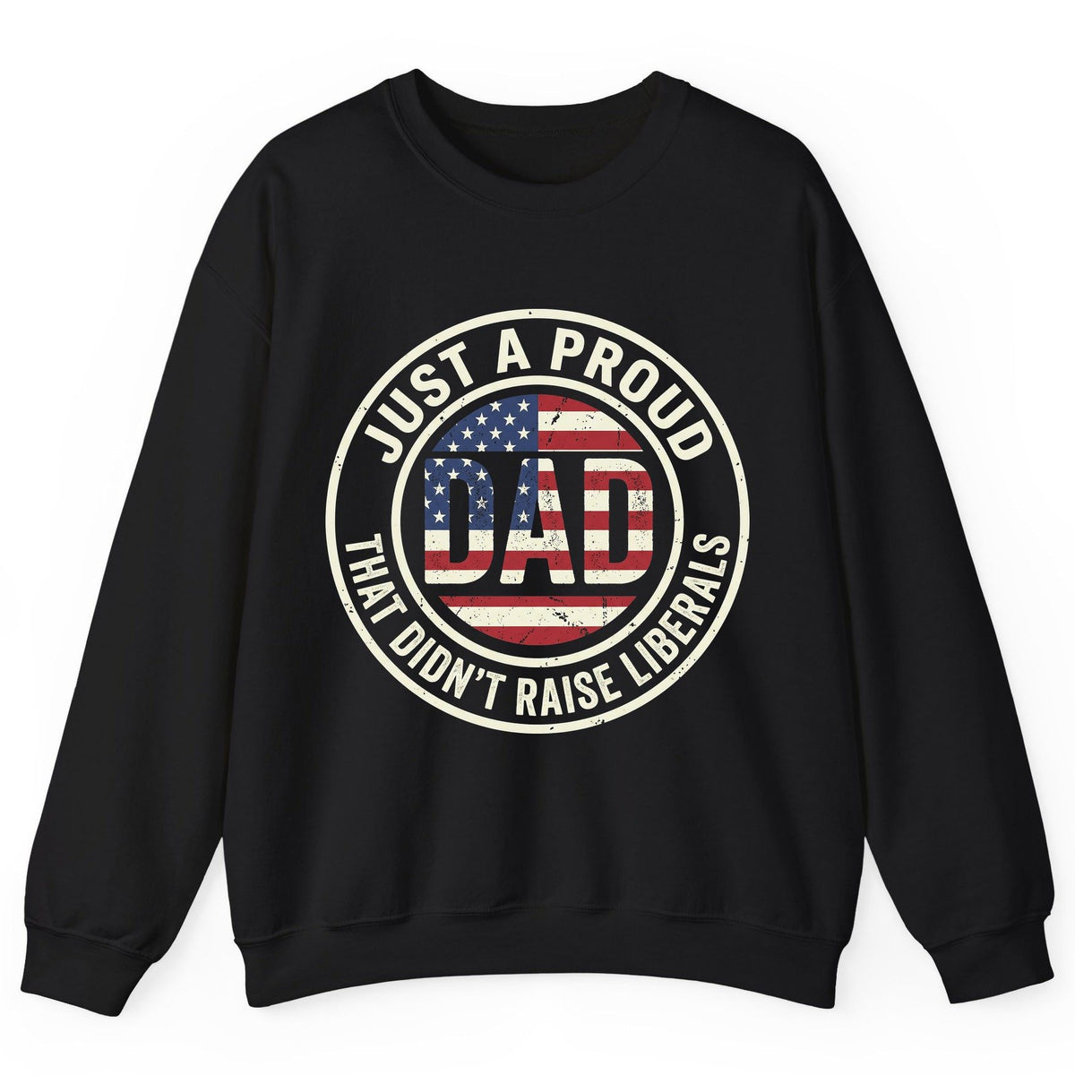 Just a Proud Dad That Didn't Raise Liberals patriotic fatherhood Sweatshirt Black product mockup