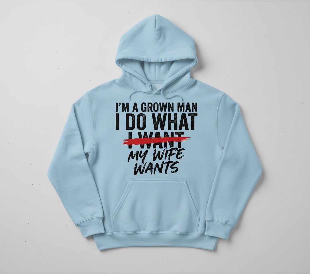 I'M a GROWN MAN I DO WHAT I WANT MY WIFE WANTS Funny Marriage Hoodie - product mockup - Light Blue