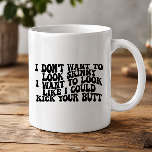 I Don't Want to Look Skinny I Want to Look Like I Could Kick Your Butt fitness motivation White Mug White product mockup