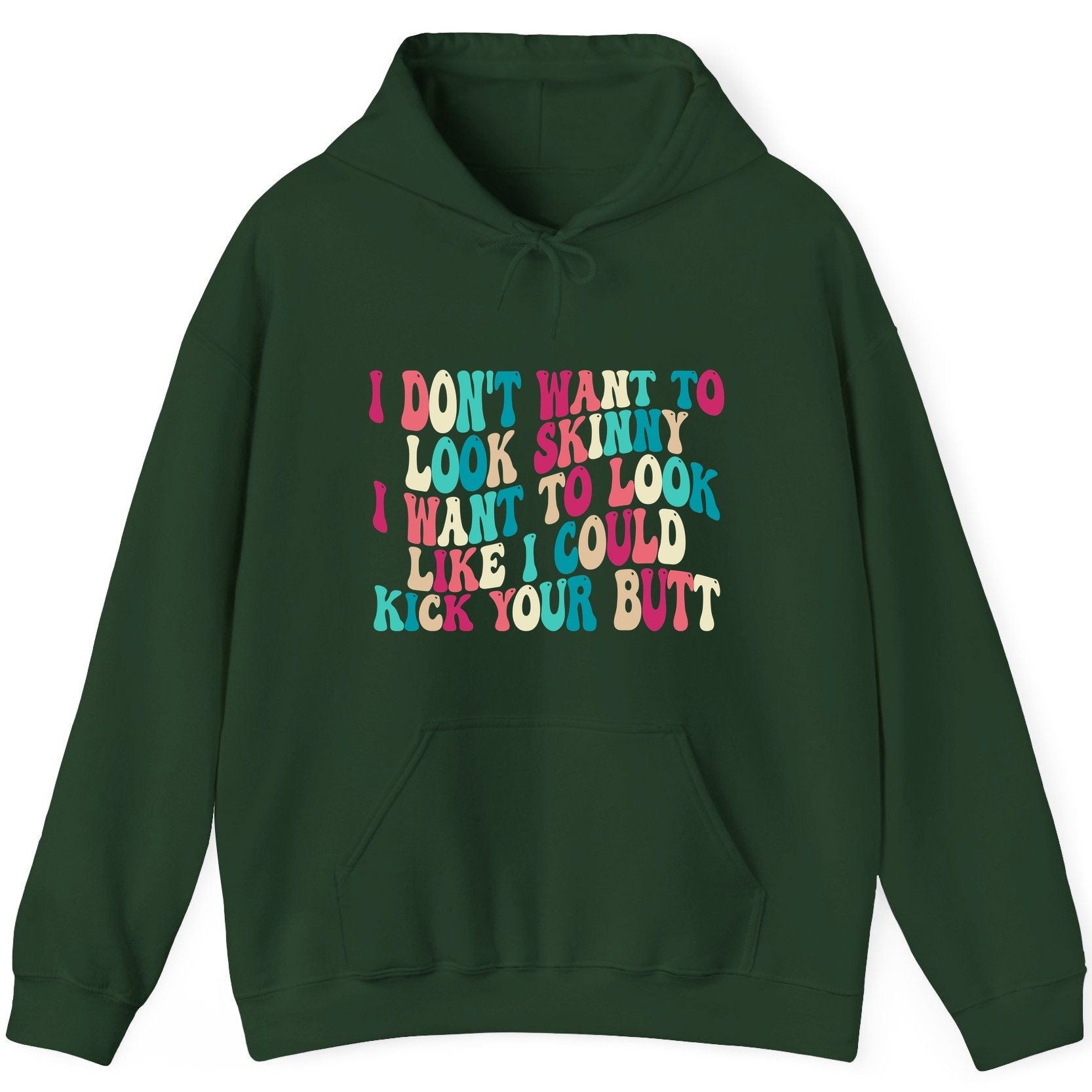 I Don't Want to Look Skinny I Want to Look Like I Could Kick Your Butt fitness motivation Hoodie Forest Green product mockup