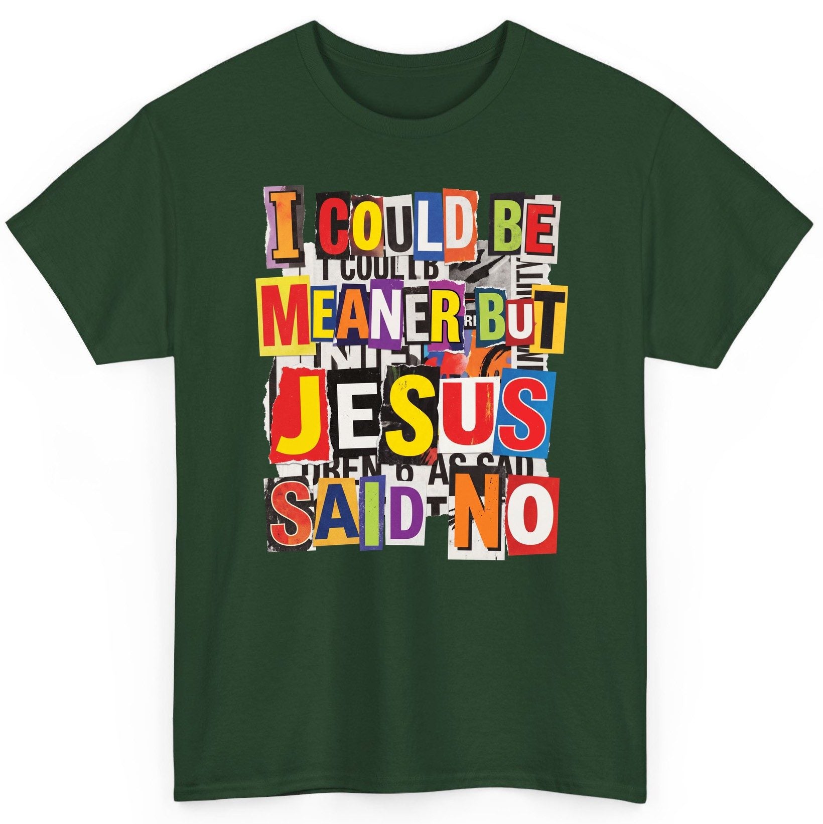 I COULD BE MEANER BUT JESUS SAID NO Funny Christian Humor T-Shirt - product mockup - Forest Green