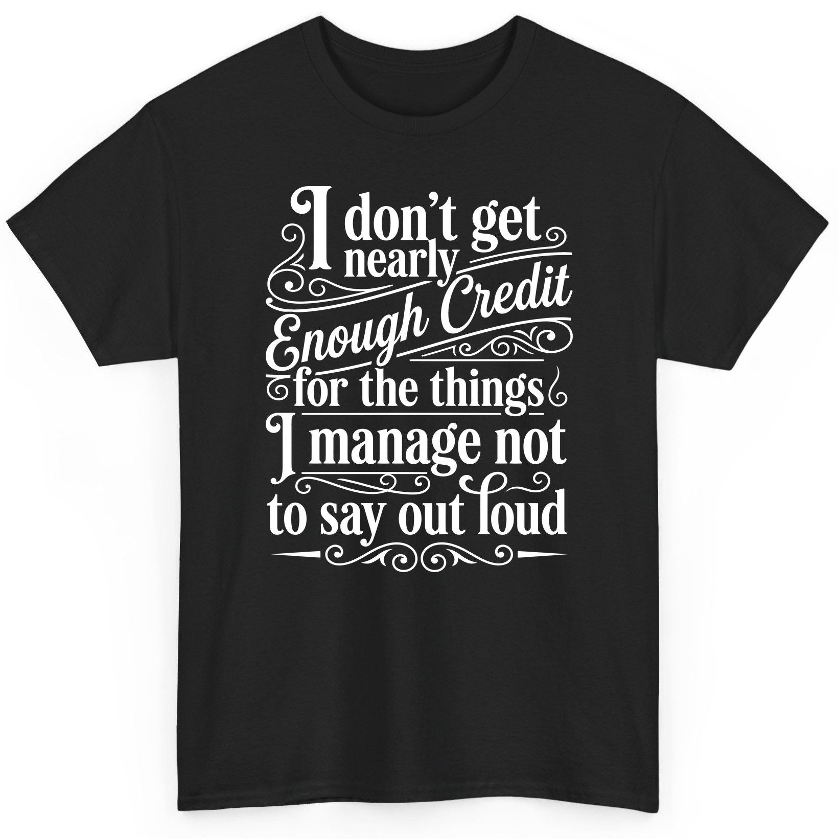 I Don't Get Nearly Enough Credit for the Things I Manage Not to Say Out Loud sarcastic humor T-Shirt Black product mockup
