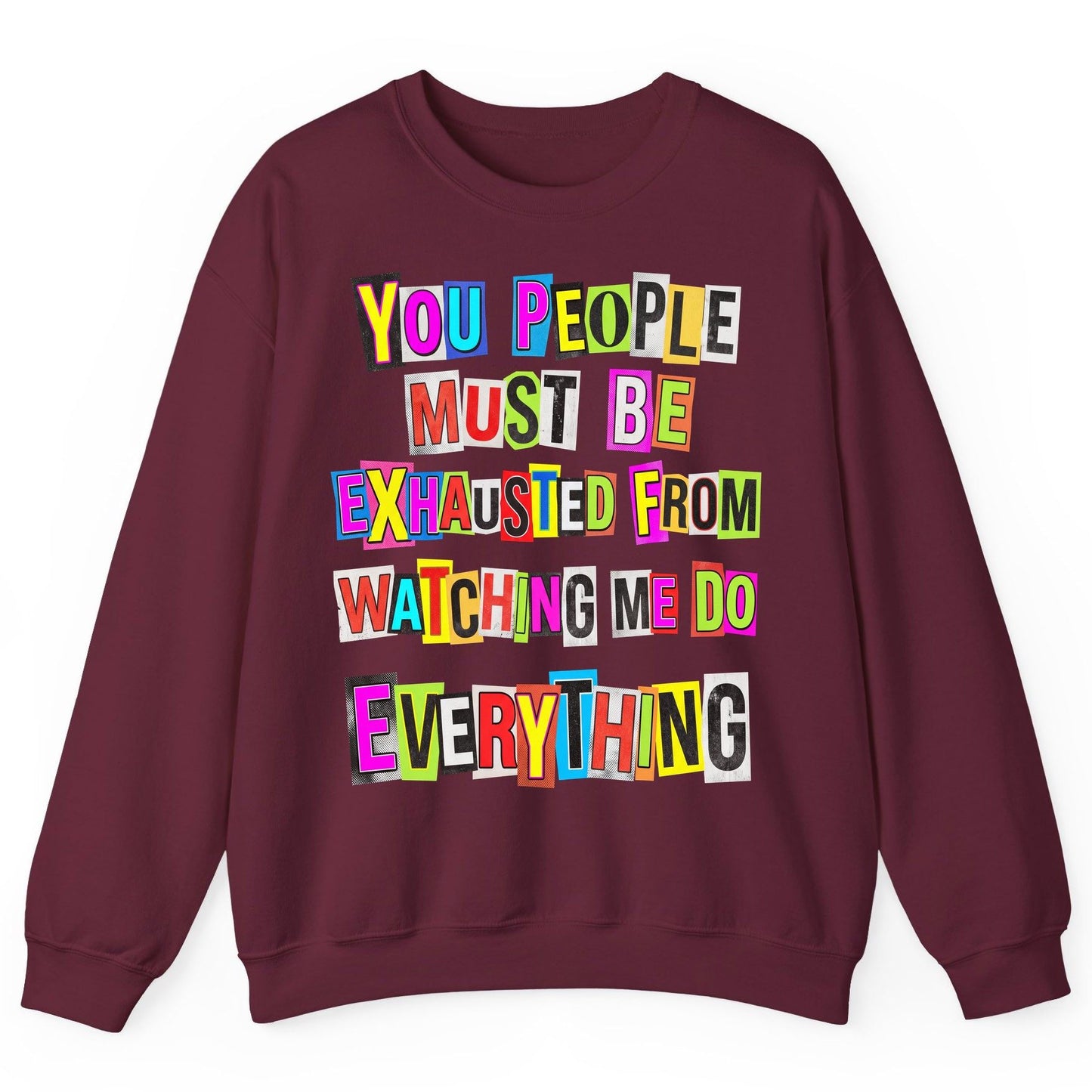 YOU PEOPLE MUST BE Exhausted FROM Watching ME DO Everything Sweatshirt - product mockup - Maroon