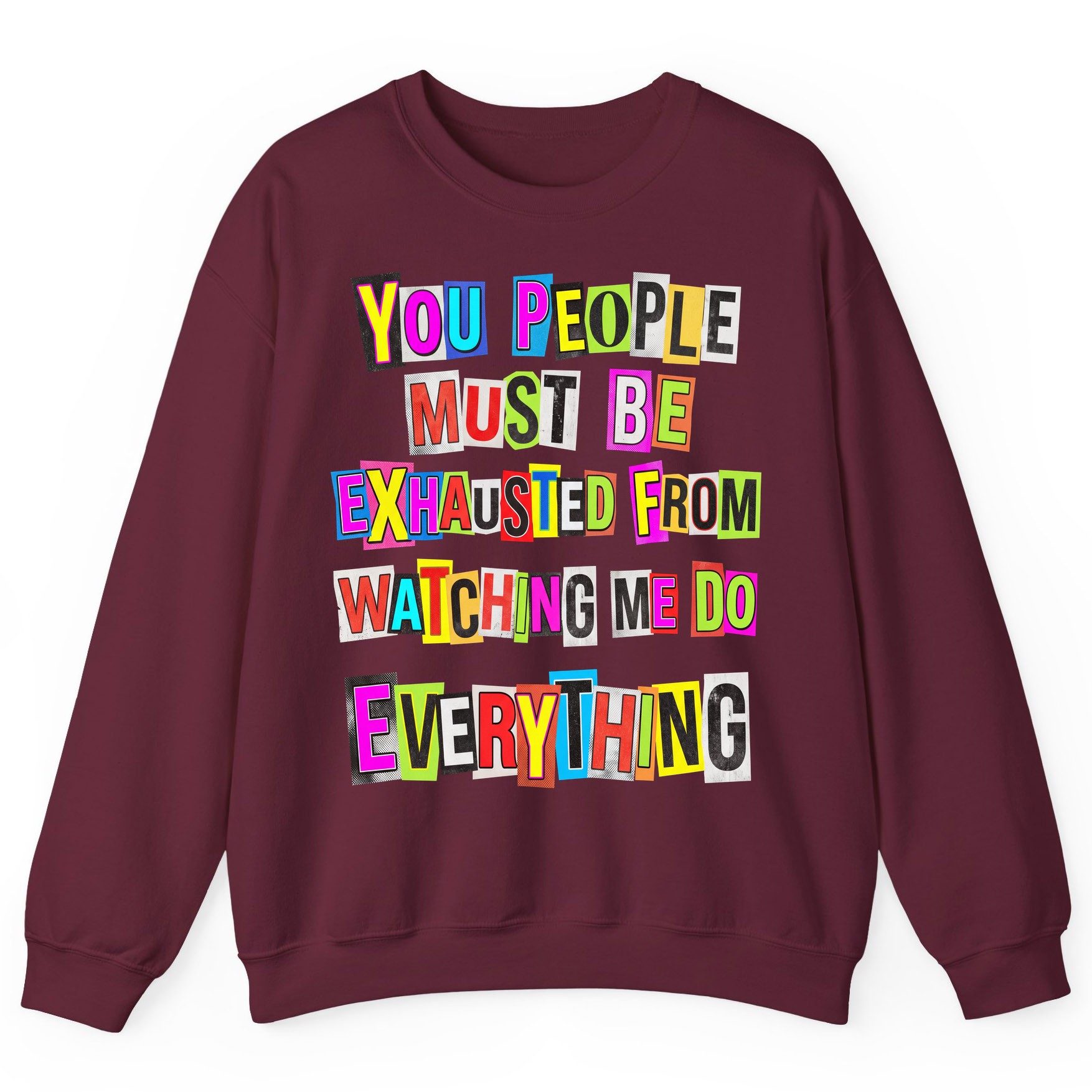YOU PEOPLE MUST BE Exhausted FROM Watching ME DO Everything Sweatshirt - product mockup - Maroon