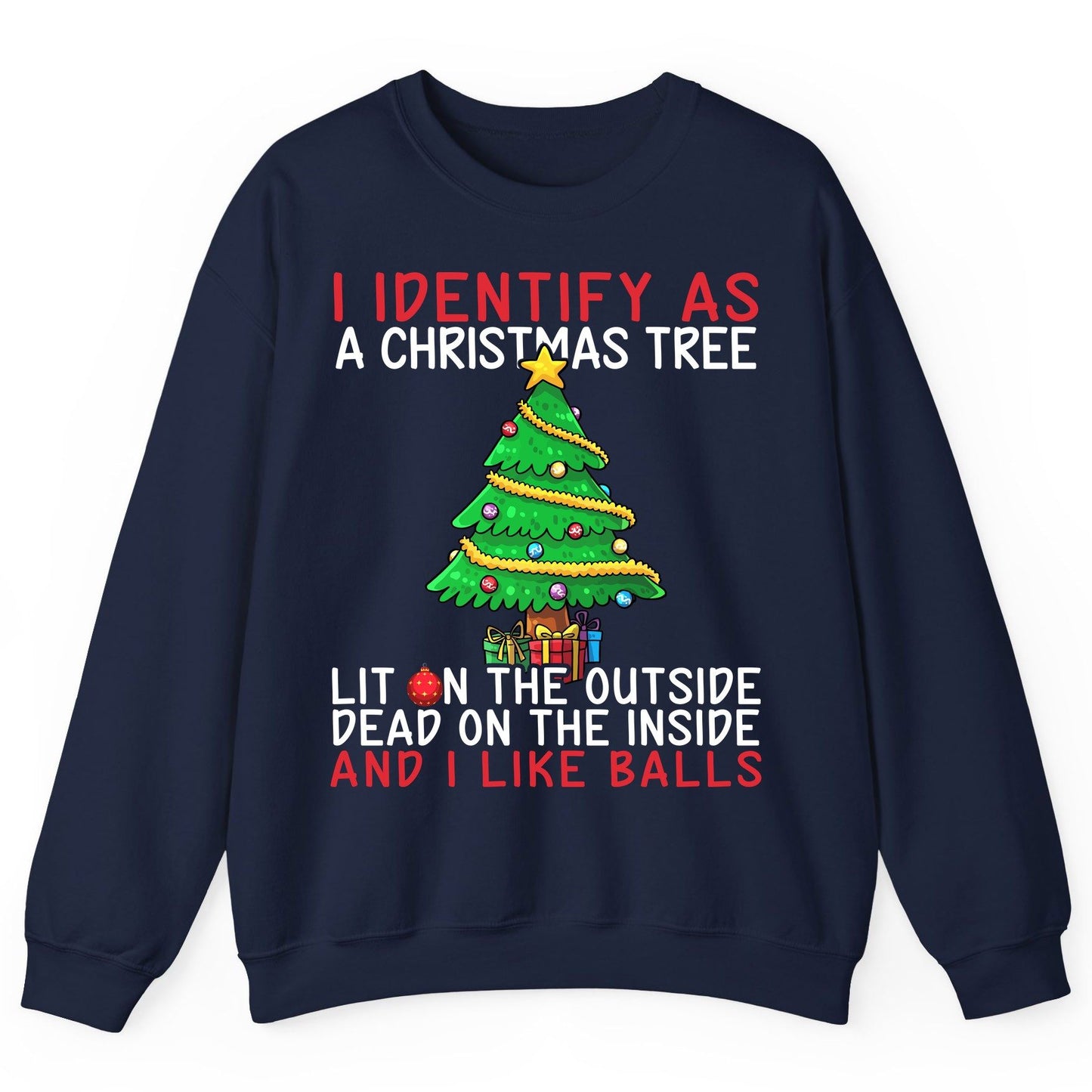 I Identify as a Christmas Tree Lit on the Outside Dead on the Inside and I Like Balls Christmas humor Sweatshirt Navy product