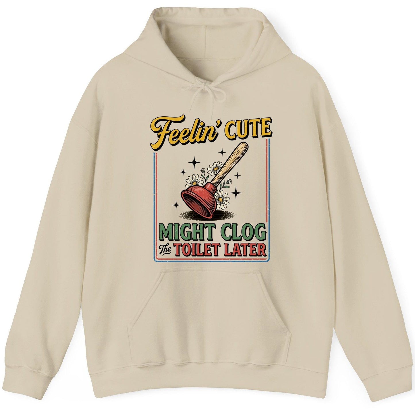 Feelin' Cute MIGHT CLOG the TOILET LATER Funny Plunger Hoodie - product mockup - Sand