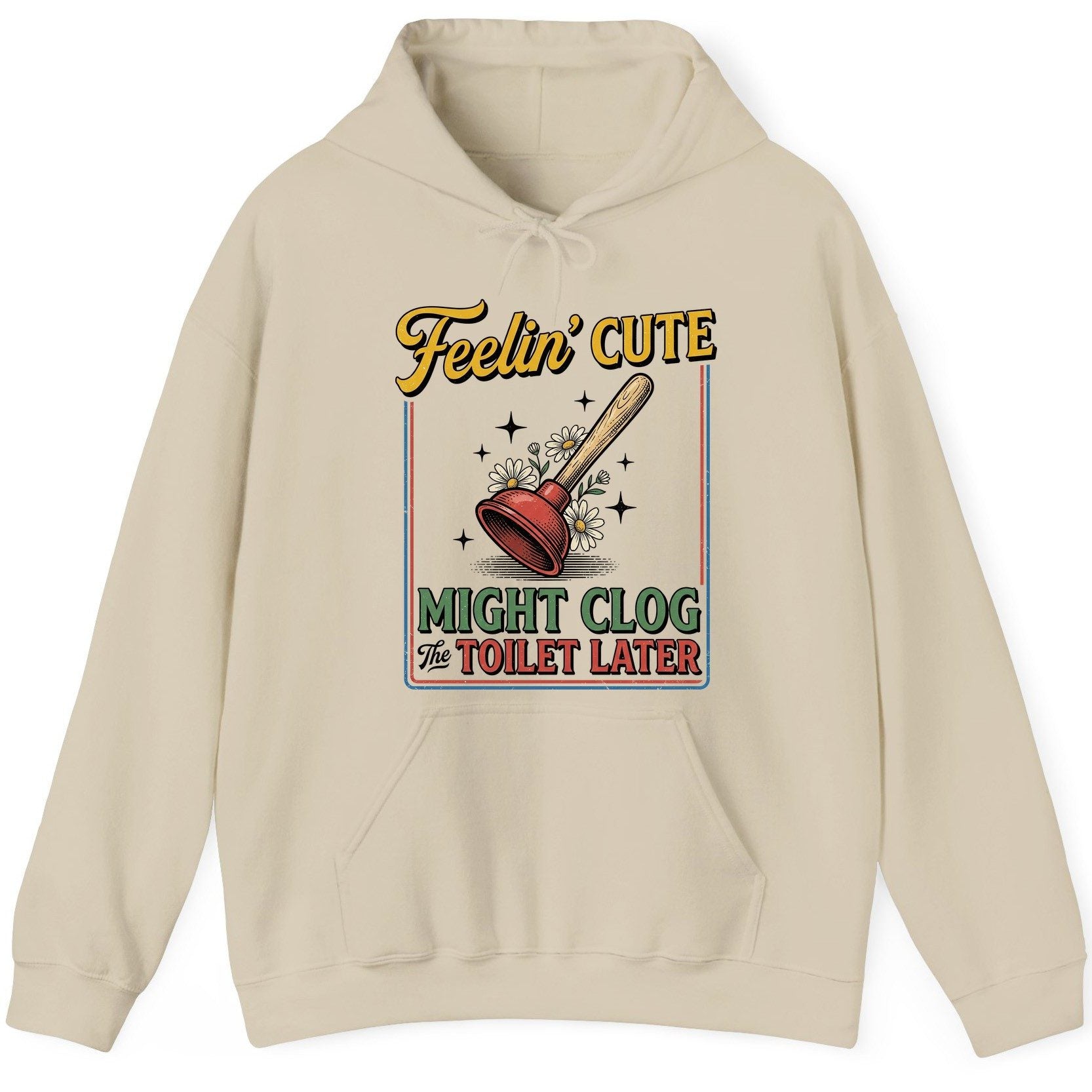Feelin' Cute MIGHT CLOG the TOILET LATER Funny Plunger Hoodie - product mockup - Sand