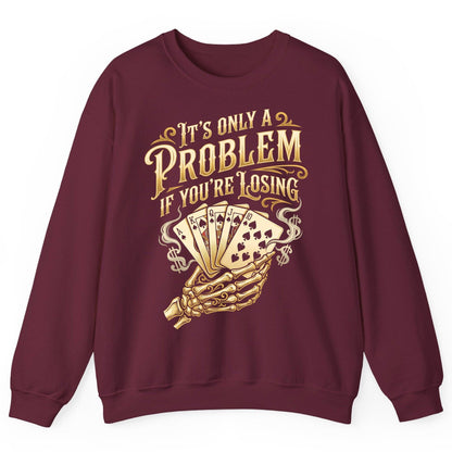 It's Only a Problem If You're Losing poker Sweatshirt Maroon product mockup