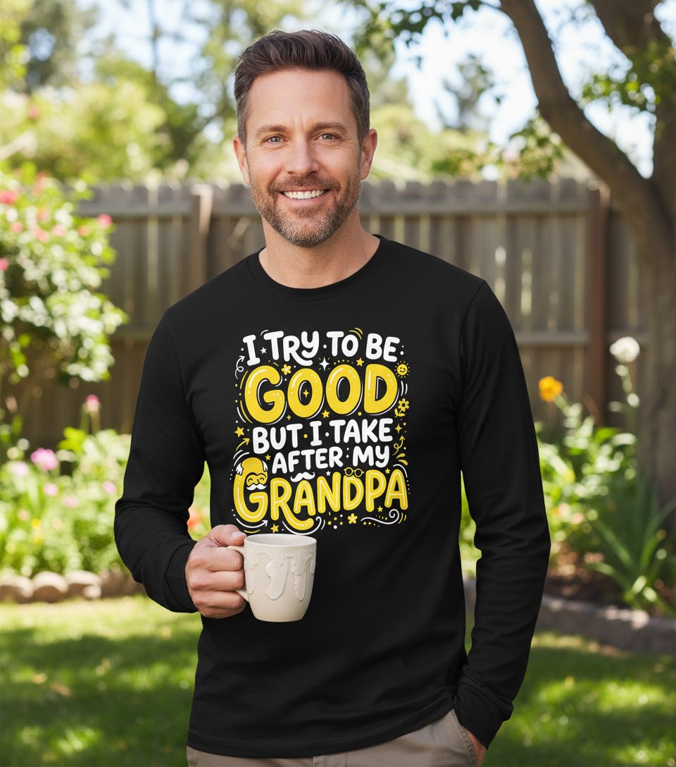 I TRY TO BE GOOD BUT I TAKE AFTER MY Grandpa Long Sleeve Tee - lifestyle model mockup - Black