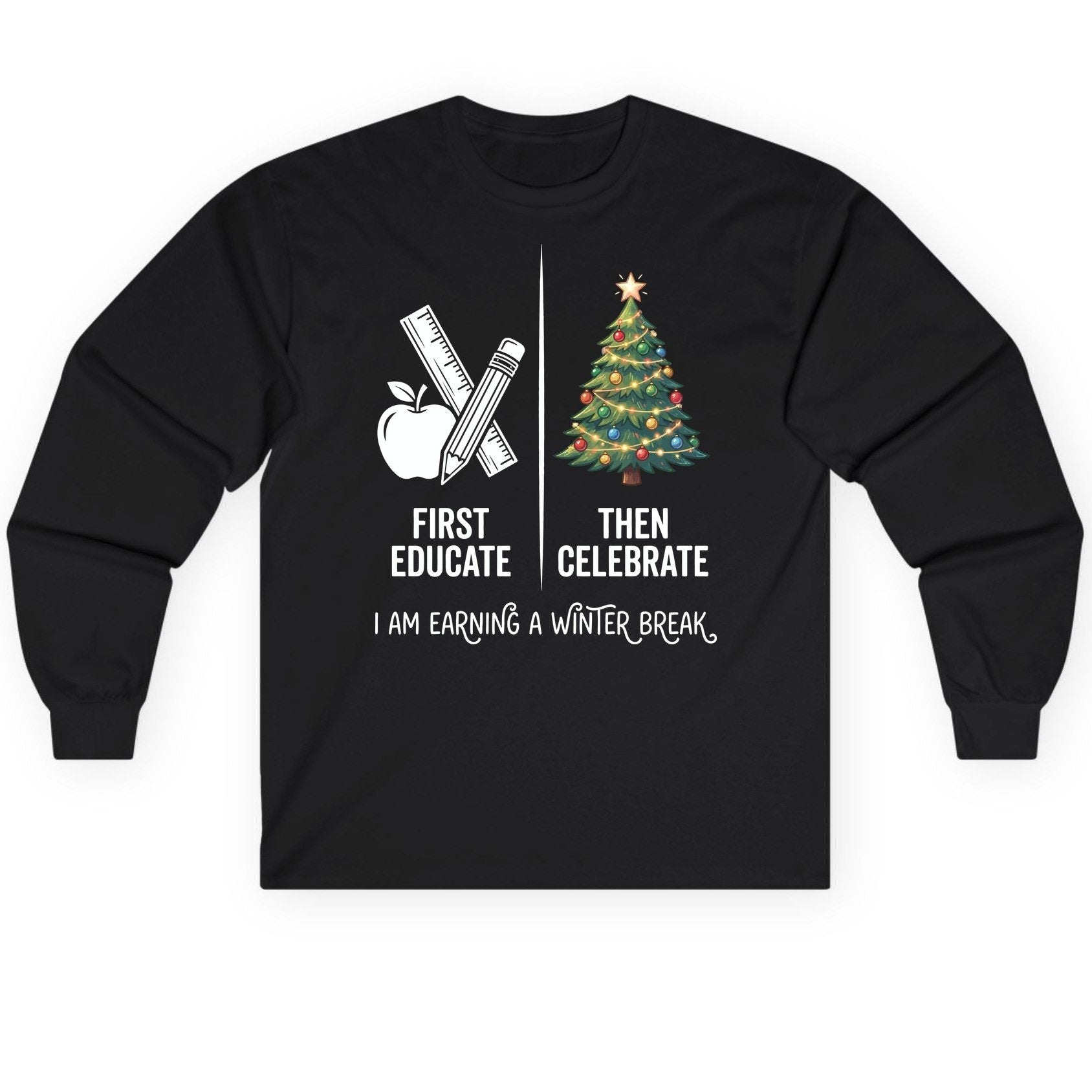 First Educate Then Celebrate I Am Earning a Winter Break teacher humor Long Sleeve Tee Black product mockup
