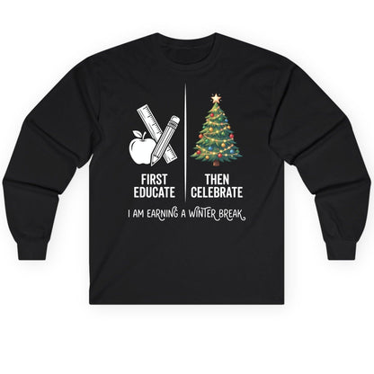 First Educate Then Celebrate I Am Earning a Winter Break teacher humor Long Sleeve Tee Black product mockup