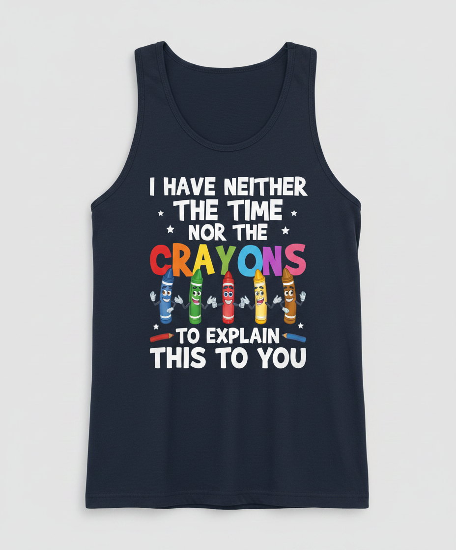 I Have Neither The Time Nor The Crayons Funny Sarcastic Quote Tank Top - Navy