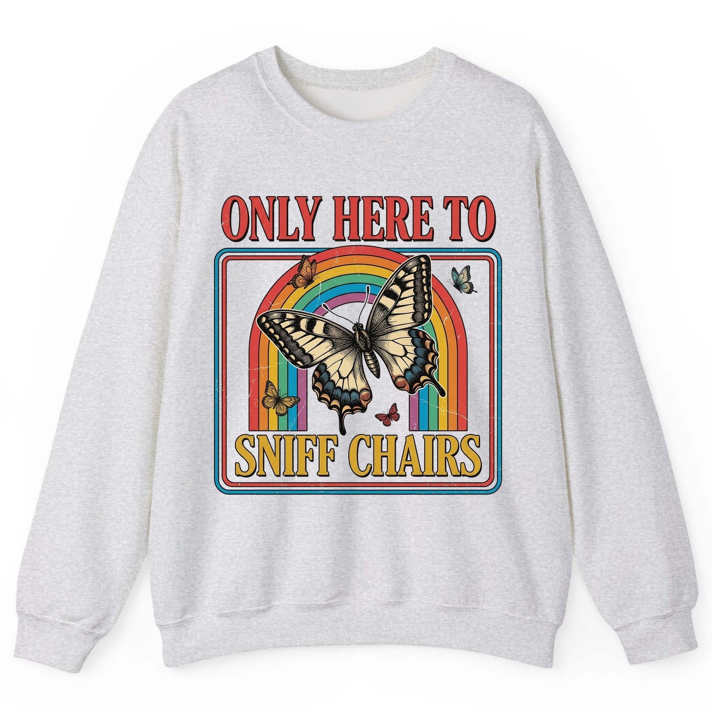 ONLY HERE TO SNIFF CHAIRS Funny Sarcastic Humor Sweatshirt - product mockup - Ash