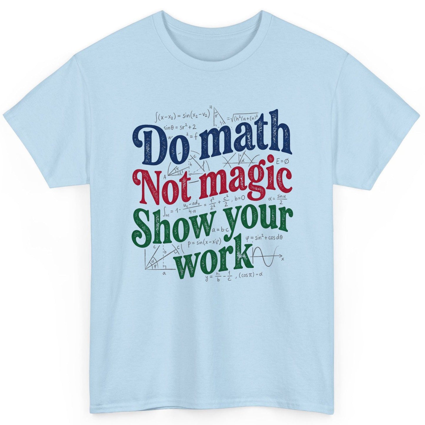 Do Math Not Magic Show Your Work Funny Teachers T-Shirt - product mockup - Light Blue