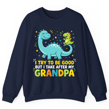 I TRY TO BE GOOD BUT I TAKE AFTER MY Grandpa Funny Dinosaur Sweatshirt - product mockup - Navy