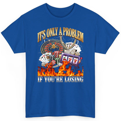 It's Only a Problem If You're Losing gambling T-Shirt Royal product mockup