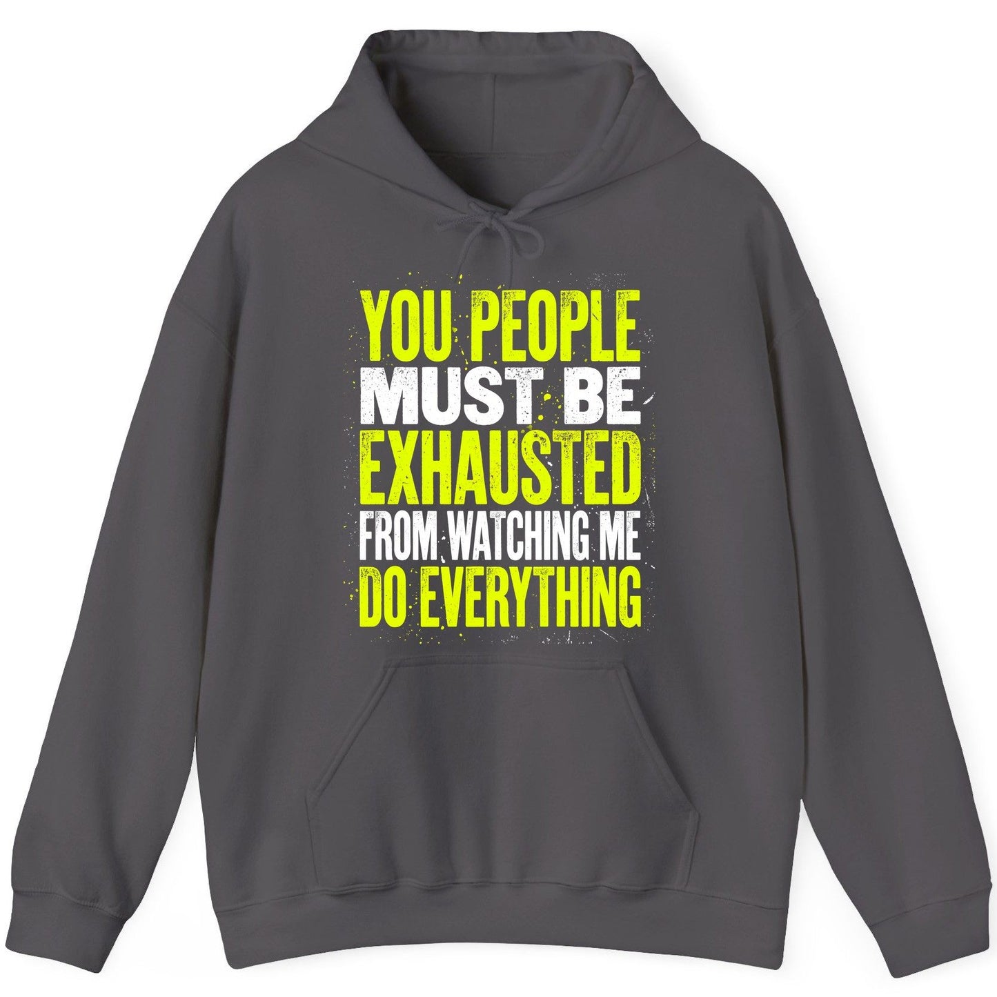 YOU PEOPLE MUST BE Exhausted FROM Watching ME DO Everything Hoodie - product mockup - Charcoal