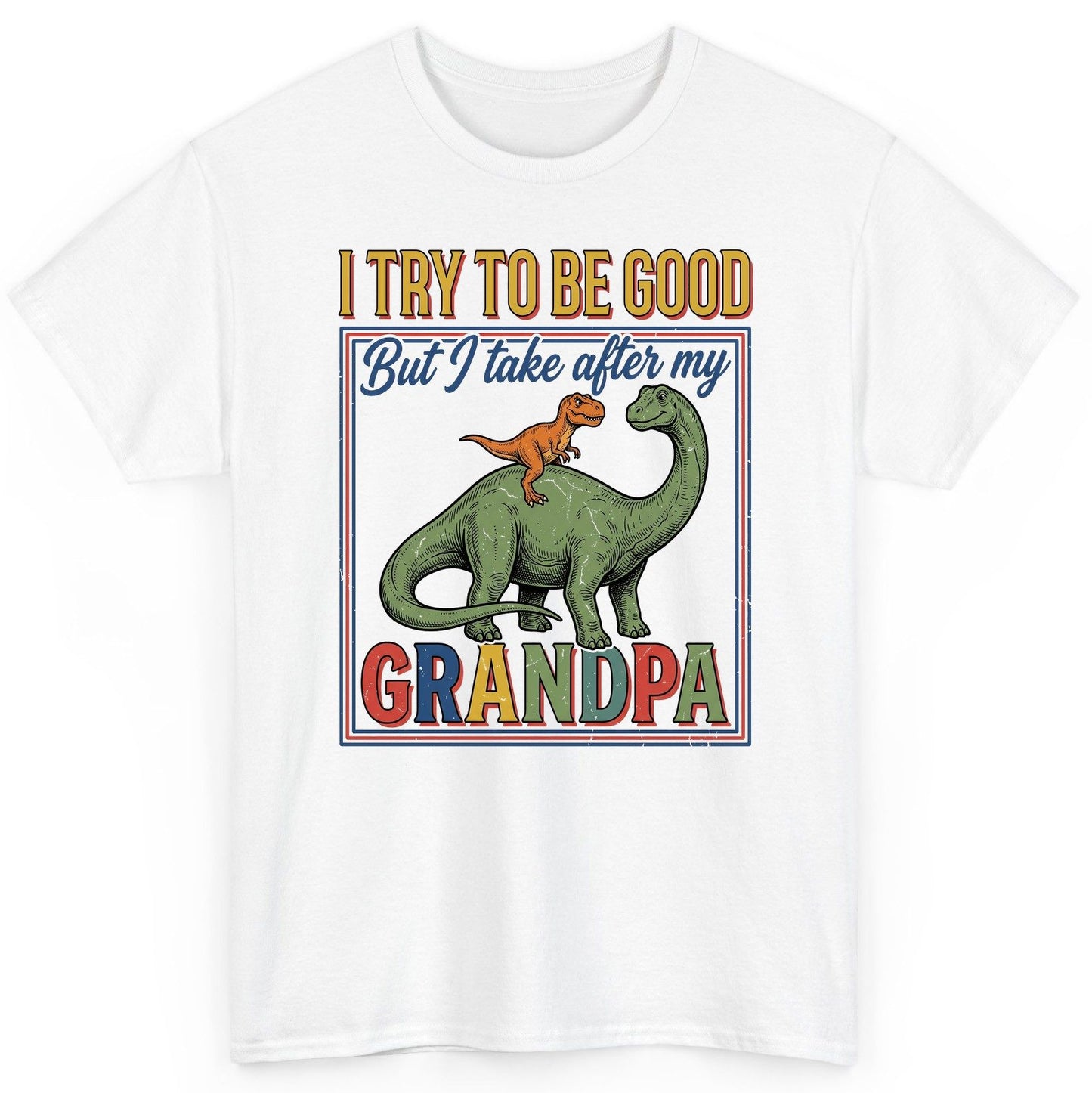 I TRY TO BE GOOD but I Take After My Grandpa Funny Dinosaur T-Shirt - product mockup - White