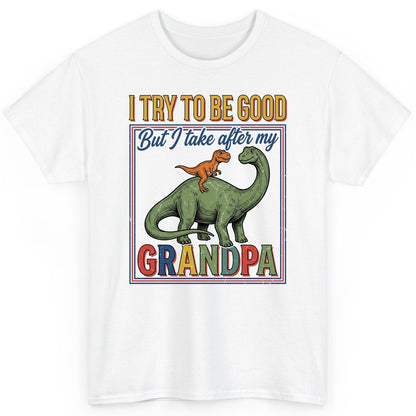 I TRY TO BE GOOD but I Take After My Grandpa Funny Dinosaur T-Shirt - product mockup - White