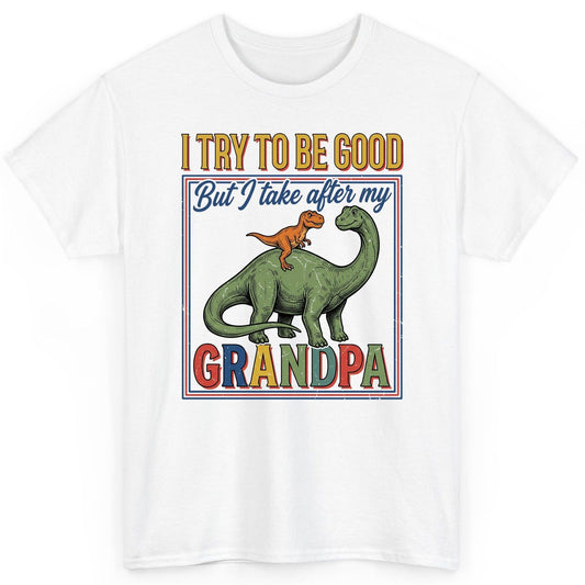 I TRY TO BE GOOD but I Take After My Grandpa Funny Dinosaur T-Shirt - product mockup - White