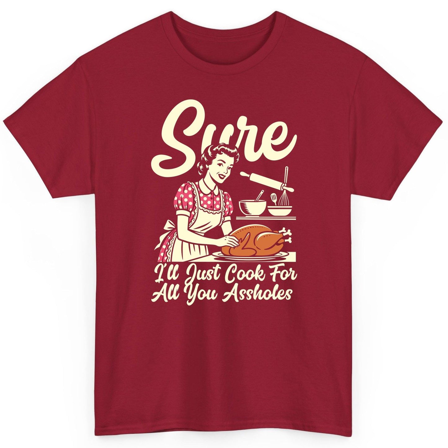 Sure I'll Just Cook for All You Assholes sarcastic housewife T-Shirt Cardinal Red product mockup