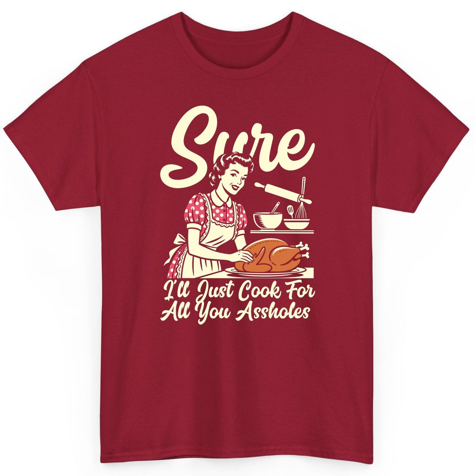 Sure I'll Just Cook for All You Assholes sarcastic housewife T-Shirt Cardinal Red product mockup