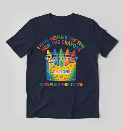 I Have Neither The Time Nor The Crayons Funny Sarcastic Design T-Shirt - Navy