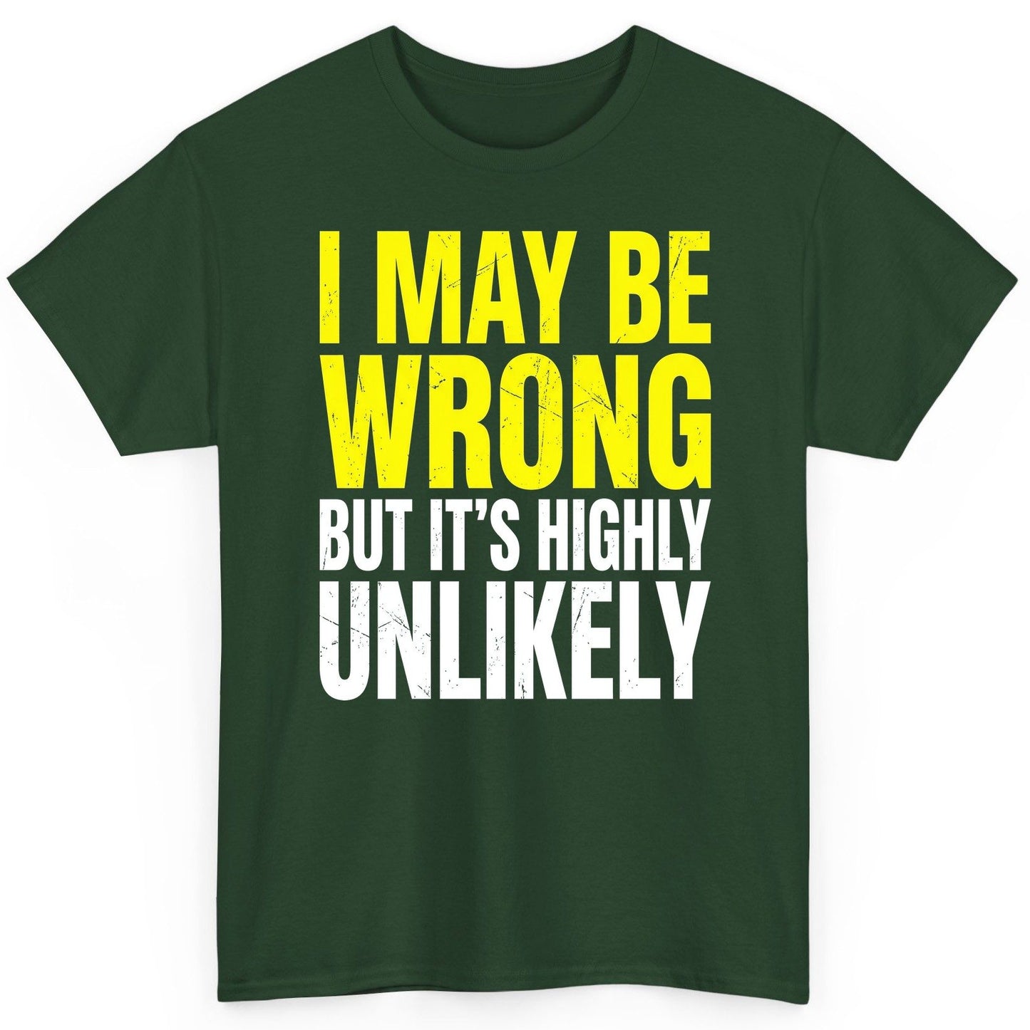 I MAY BE WRONG BUT IT'S HIGHLY Unlikely Funny Sarcastic Humor T-Shirt - product mockup - Forest Green