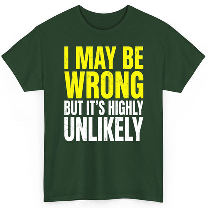 I MAY BE WRONG BUT IT'S HIGHLY Unlikely Funny Sarcastic Humor T-Shirt - product mockup - Forest Green
