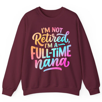 I'M NOT Retired I'M a Full-Time Nana Funny Grandma Sweatshirt - product mockup - Maroon