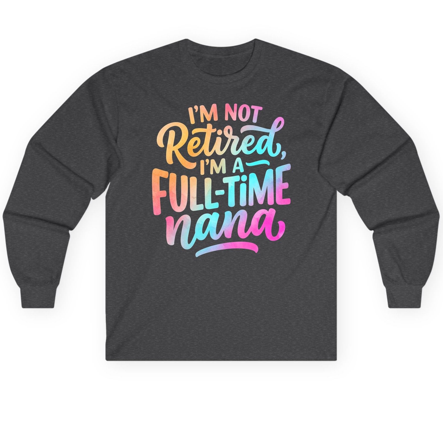 I'M NOT Retired I'M a Full-Time Nana Funny Grandma Long Sleeve Tee - product mockup - Dark Heather