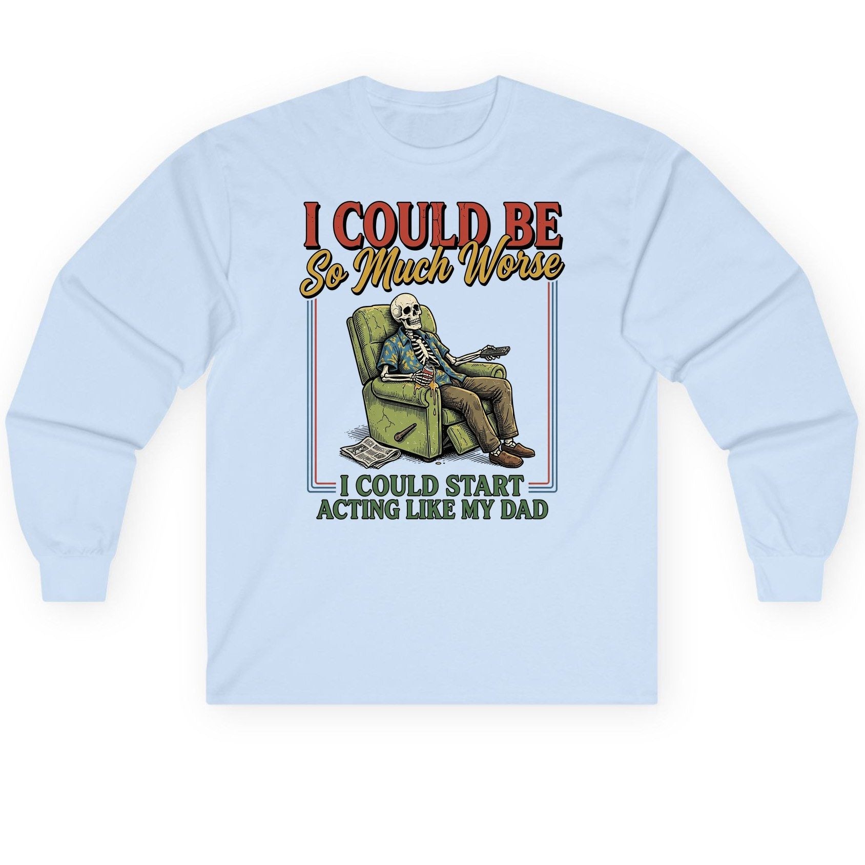 I COULD BE So Much Worse I COULD START ACTING LIKE MY Long Sleeve Tee - product mockup - Light Blue
