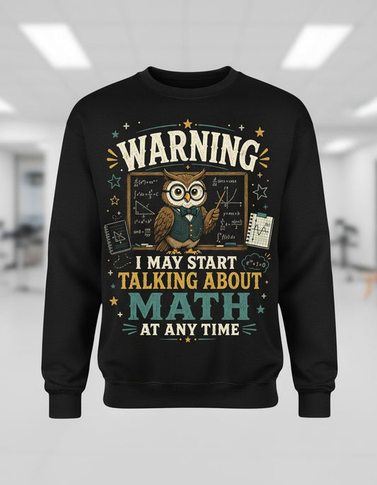 Warning I May Start Talking About Math at Any Time Funny Teachers Sweatshirt - product mockup - Black