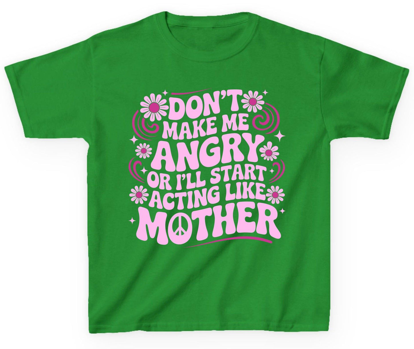 Don't Make Me Angry or I'll Start Acting Like Mother motherhood humor Youth T-Shirt Irish Green product mockup
