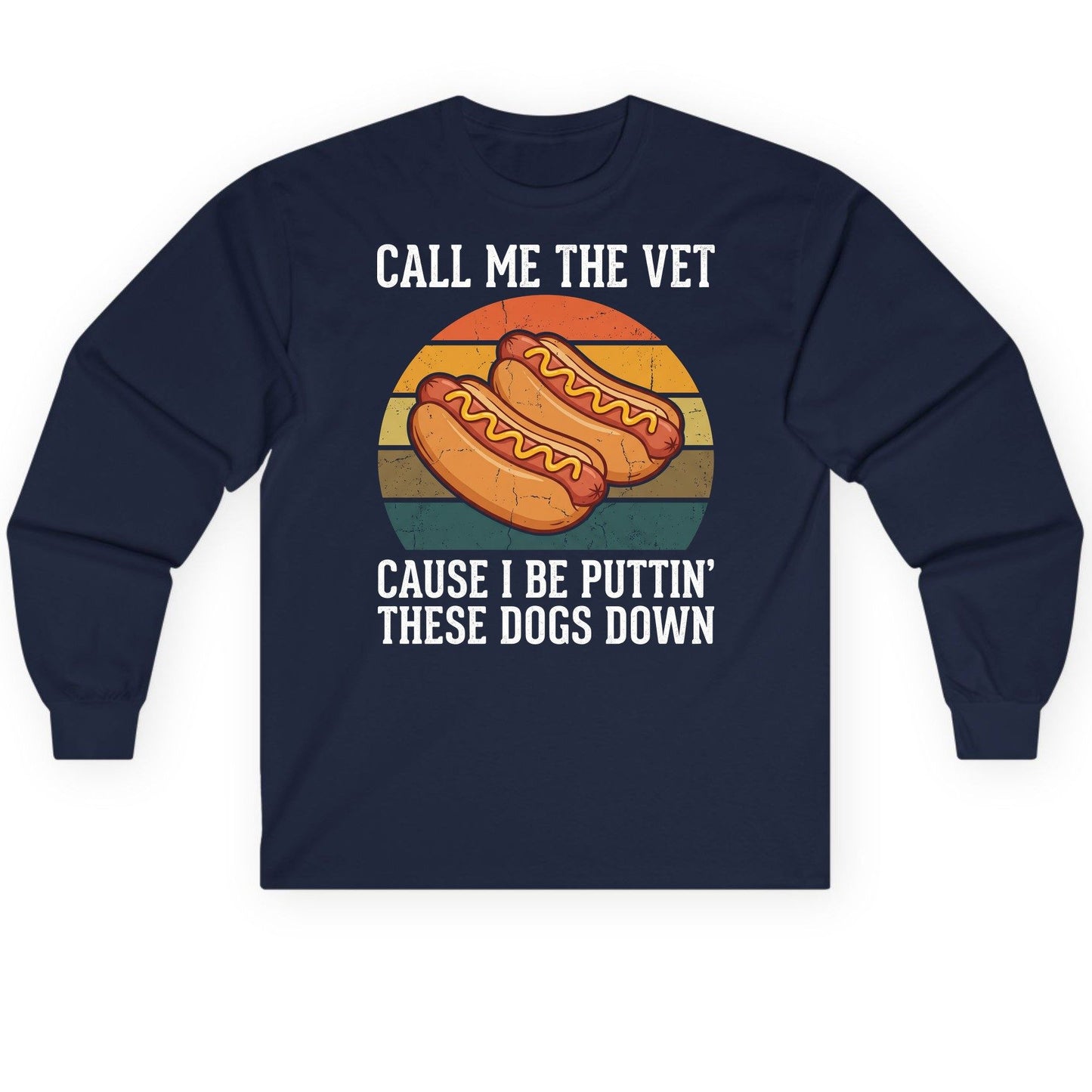 Call Me the Vet Cause I Be Puttin' These Dogs Down hot dogs Long Sleeve Tee Navy product mockup