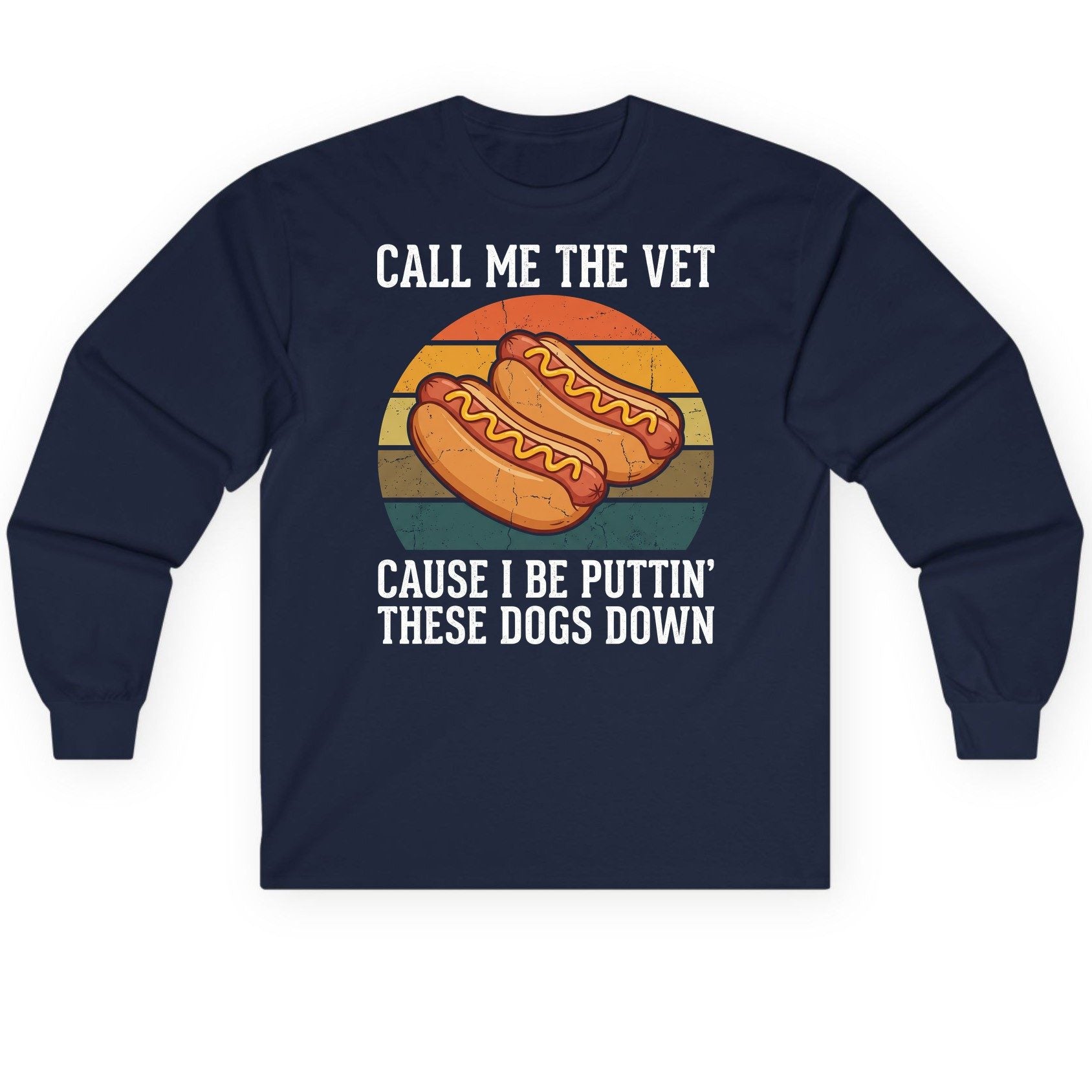 Call Me the Vet Cause I Be Puttin' These Dogs Down hot dogs Long Sleeve Tee Navy product mockup