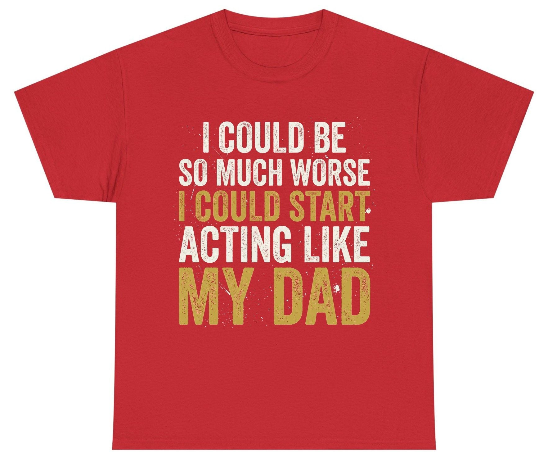 I COULD BE SO MUCH WORSE I COULD START ACTING LIKE MY Youth T-Shirt - product mockup - Red