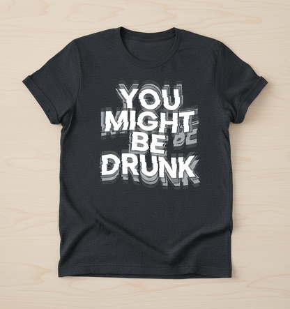 You Might Be Drunk Funny Drinking Quote T-Shirt - Dark Heather