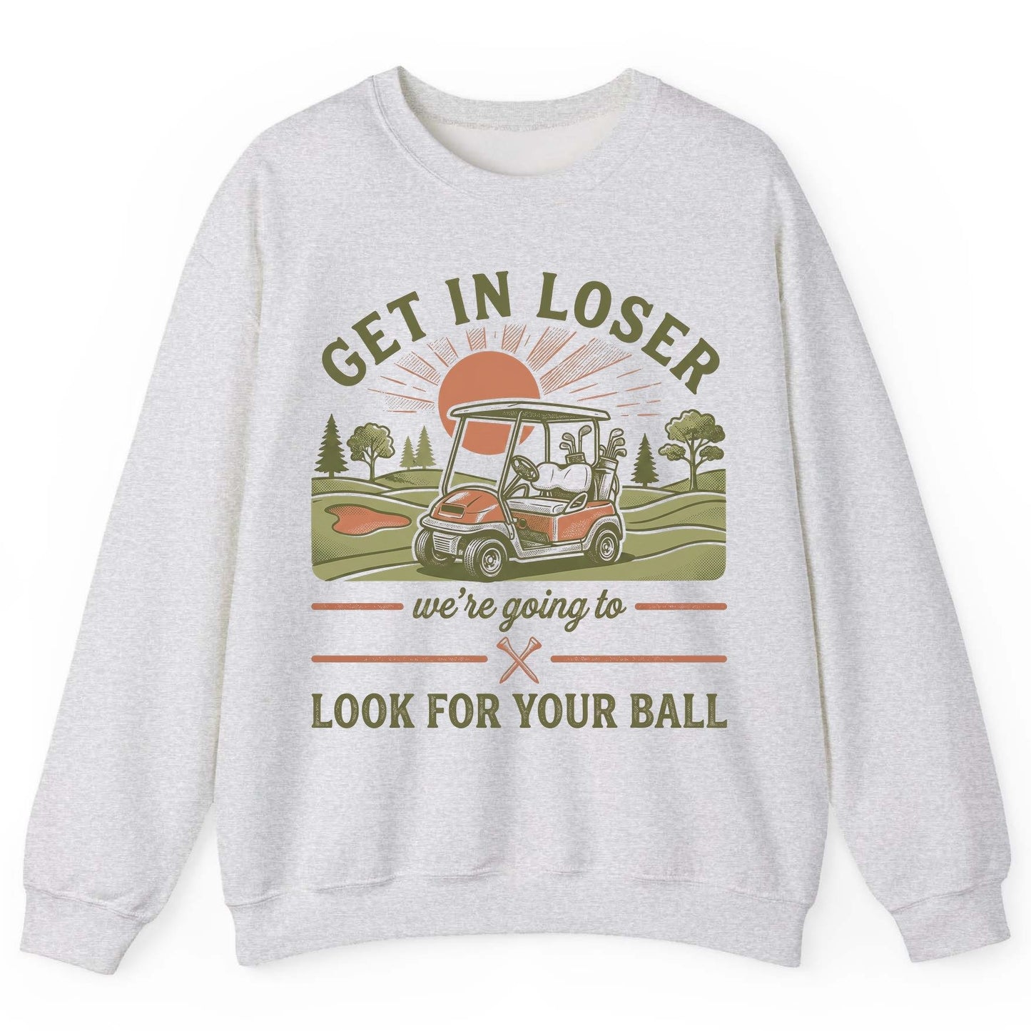 GET IN LOSER We're Going to LOOK FOR YOUR BALL Funny Golf Sweatshirt - product mockup - Ash
