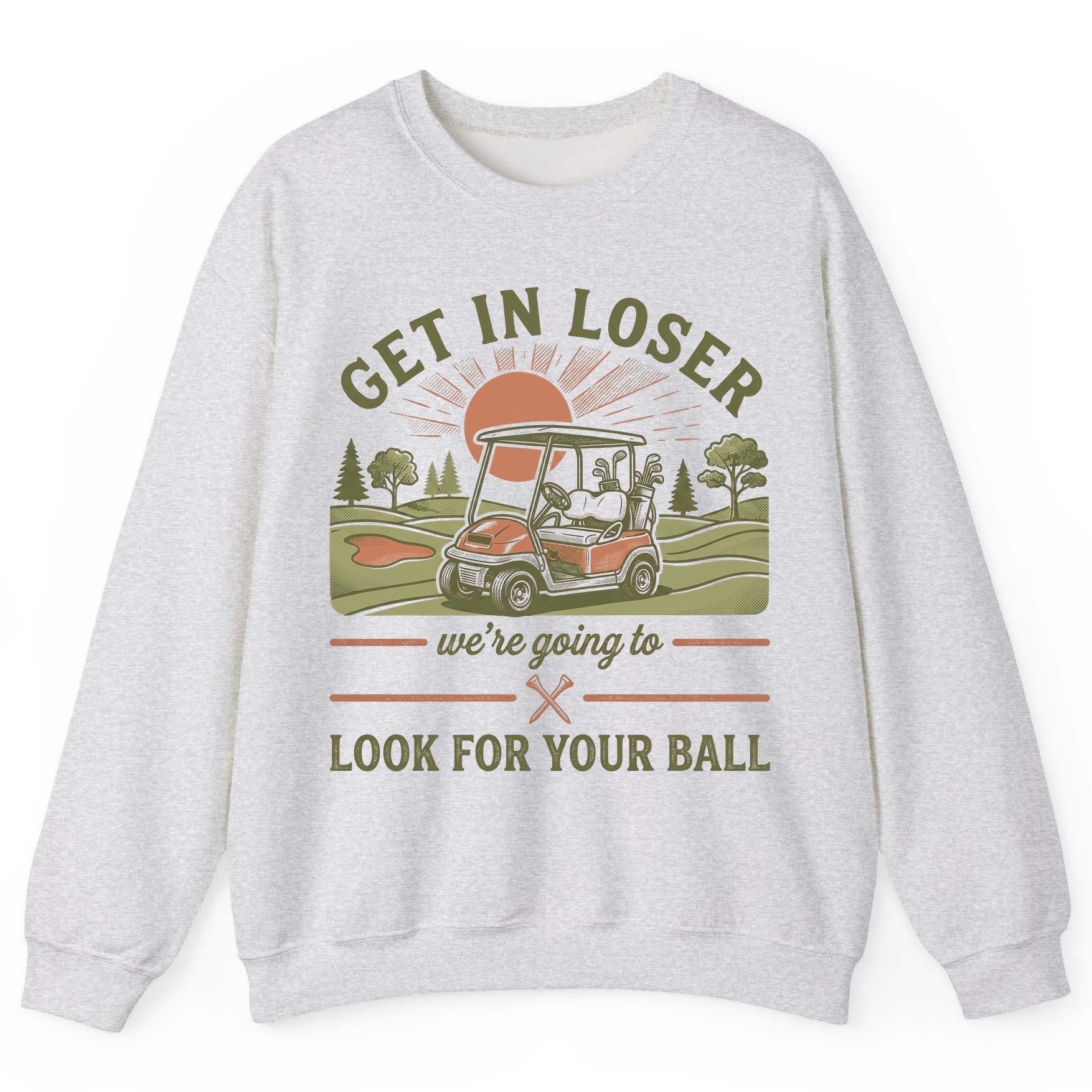 GET IN LOSER We're Going to LOOK FOR YOUR BALL Funny Golf Sweatshirt - product mockup - Ash