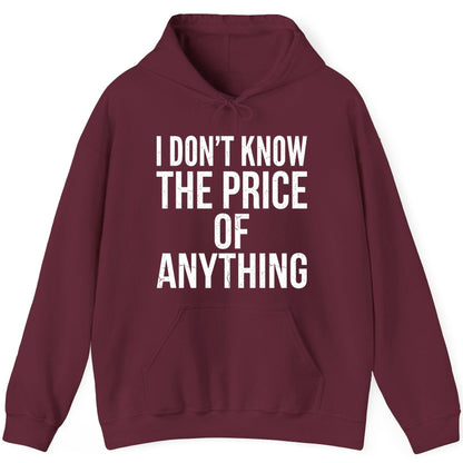 I DON'T KNOW THE PRICE OF Anything Funny Sarcastic Humor Hoodie - product mockup - Maroon