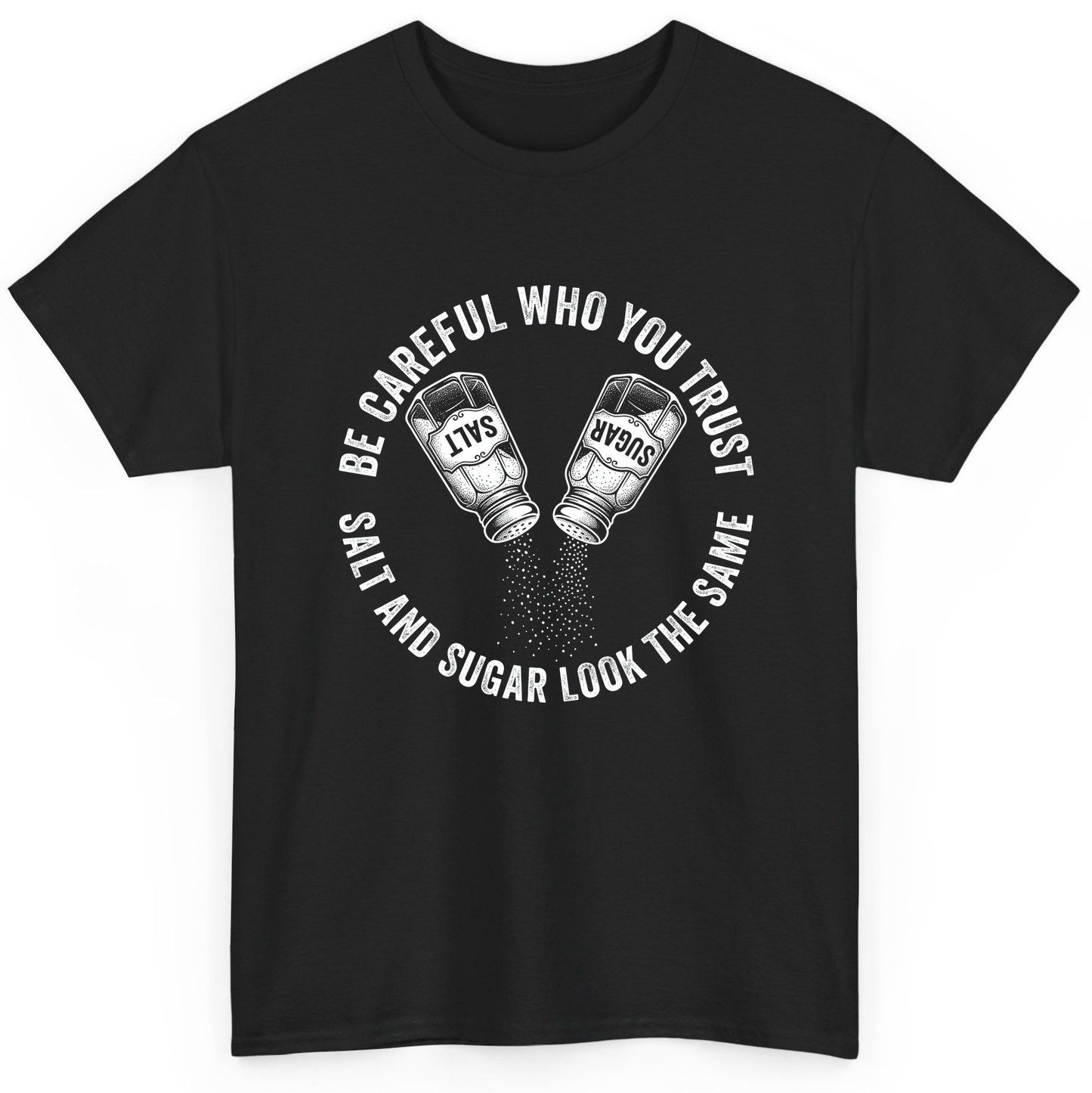 BE Careful WHO YOU TRUST SALT AND SUGAR LOOK THE SAME T-Shirt - product mockup - Black