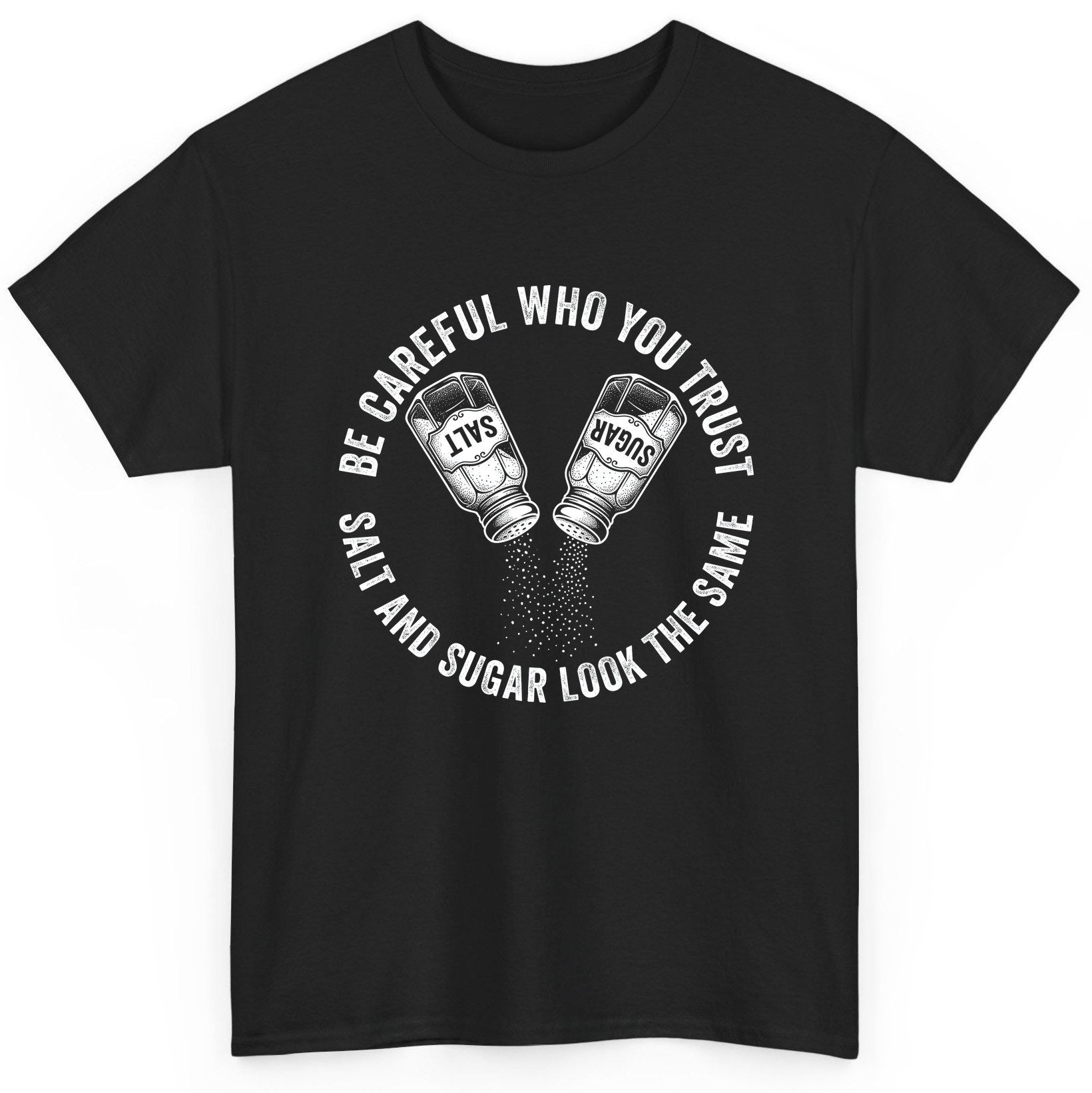 BE Careful WHO YOU TRUST SALT AND SUGAR LOOK THE SAME T-Shirt - product mockup - Black