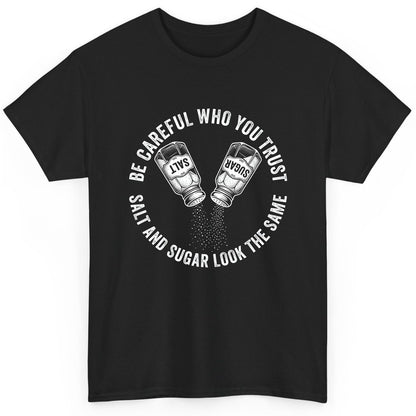 BE Careful WHO YOU TRUST SALT AND SUGAR LOOK THE SAME T-Shirt - product mockup - Black