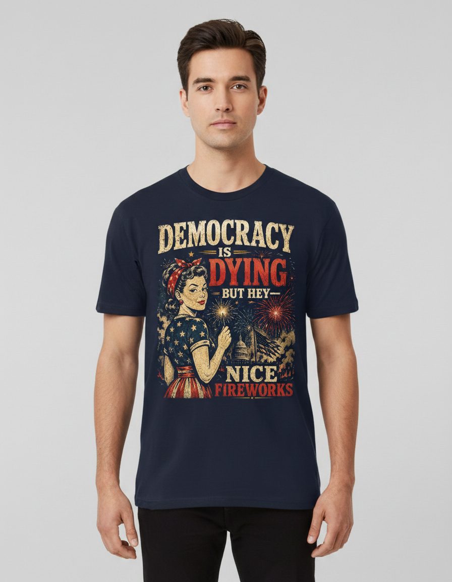 Democracy IS DYING BUT HEY NICE Fireworks T-Shirt - product mockup - Navy