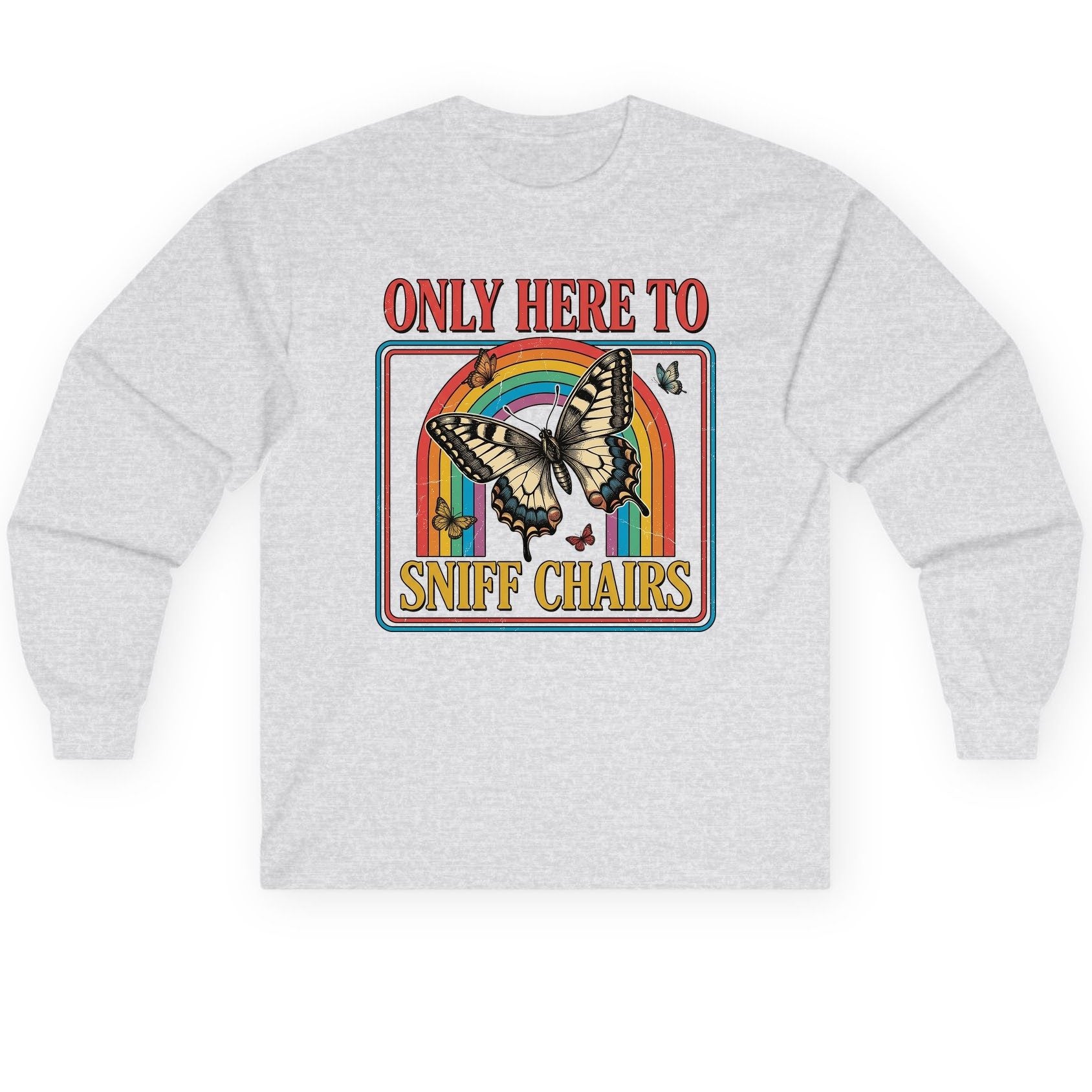 ONLY HERE TO SNIFF CHAIRS Funny Sarcastic Humor Long Sleeve Tee - product mockup - Ash
