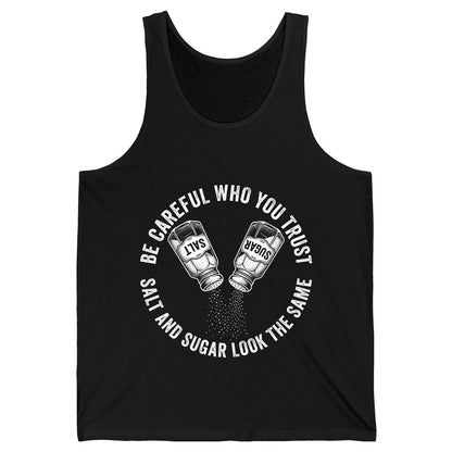 BE Careful WHO YOU TRUST SALT AND SUGAR LOOK THE SAME Tank Top - product mockup - Black