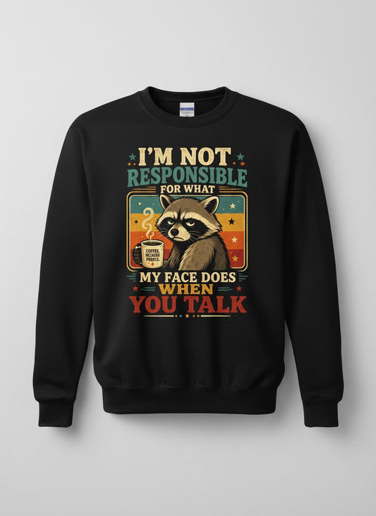 I'm Not Responsible for What My Face Does When You Talk Funny Sarcastic Raccoon Sweatshirt - product mockup - Black